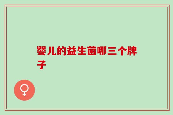 婴儿的益生菌哪三个牌子