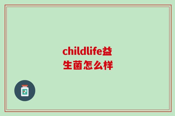 childlife益生菌怎么样