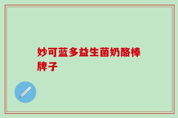 妙可蓝多益生菌奶酪棒牌子