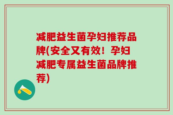 减肥益生菌孕妇推荐品牌(安全又有效！孕妇减肥专属益生菌品牌推荐)
