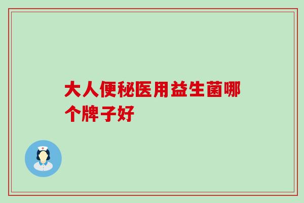 大人便秘医用益生菌哪个牌子好