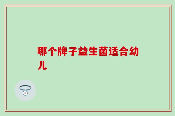 哪个牌子益生菌适合幼儿
