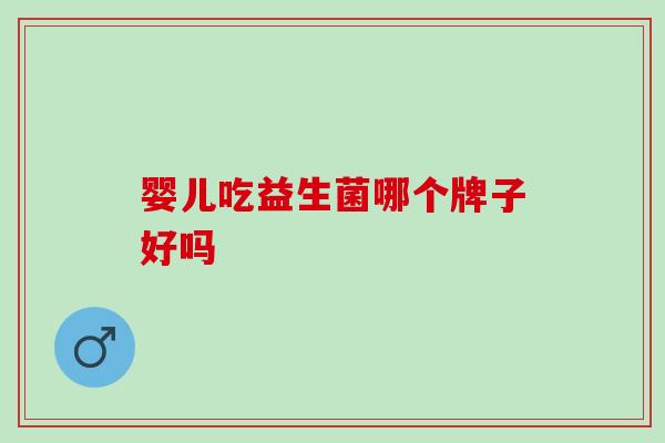 婴儿吃益生菌哪个牌子好吗