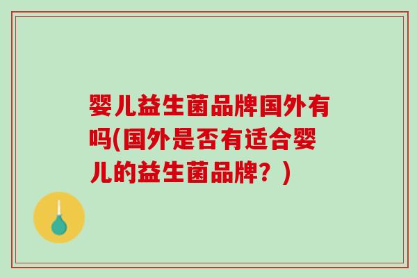 婴儿益生菌品牌国外有吗(国外是否有适合婴儿的益生菌品牌？)