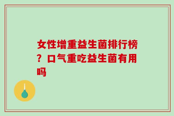 女性增重益生菌排行榜？口气重吃益生菌有用吗