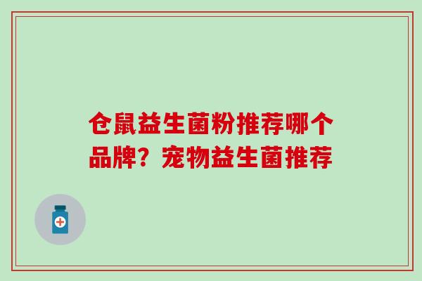 仓鼠益生菌粉推荐哪个品牌？宠物益生菌推荐