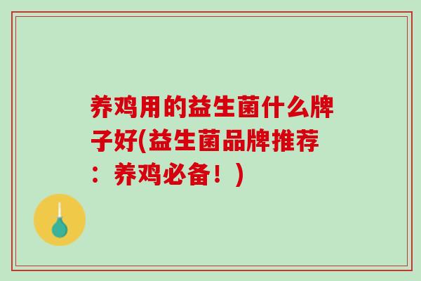 养鸡用的益生菌什么牌子好(益生菌品牌推荐：养鸡必备！)