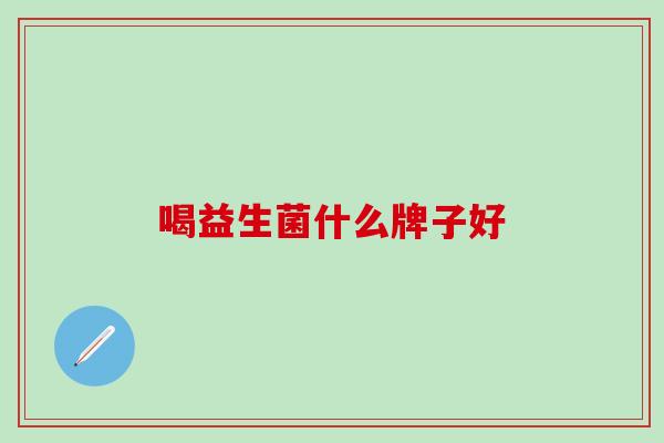 喝益生菌什么牌子好