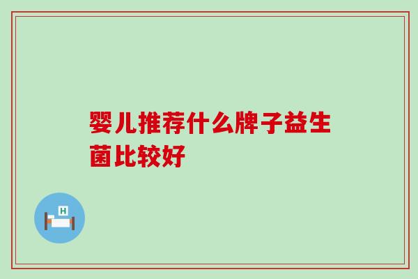 婴儿推荐什么牌子益生菌比较好