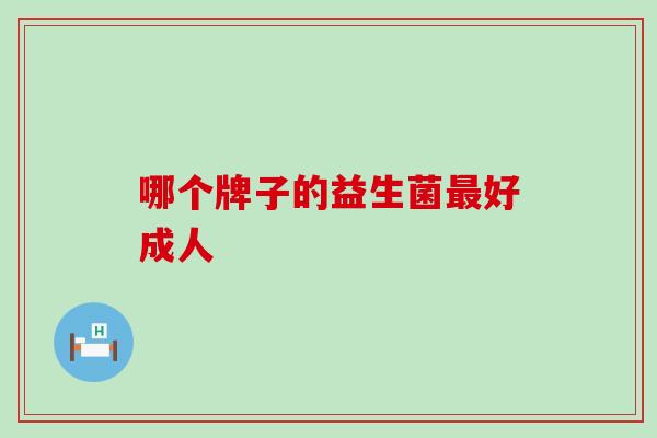 哪个牌子的益生菌最好成人