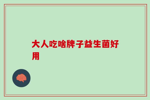 大人吃啥牌子益生菌好用
