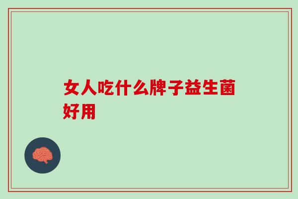 女人吃什么牌子益生菌好用