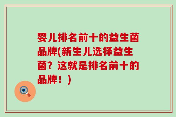 婴儿排名前十的益生菌品牌(新生儿选择益生菌？这就是排名前十的品牌！)