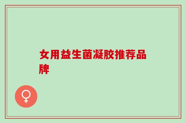 女用益生菌凝胶推荐品牌