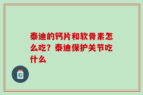 泰迪的钙片和软骨素怎么吃？泰迪保护关节吃什么