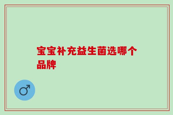 宝宝补充益生菌选哪个品牌