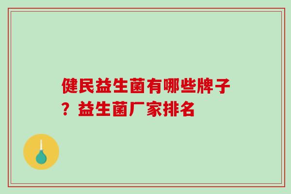 健民益生菌有哪些牌子？益生菌厂家排名