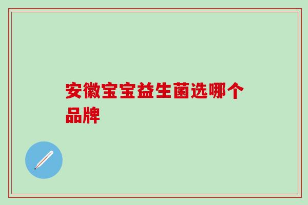 安徽宝宝益生菌选哪个品牌