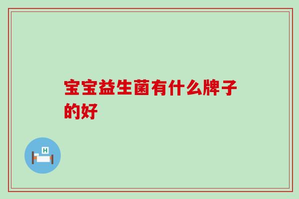 宝宝益生菌有什么牌子的好