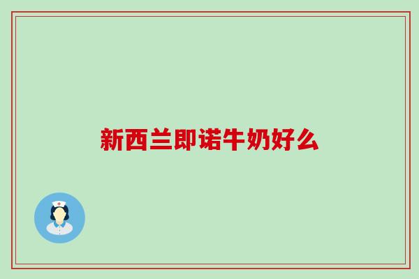 新西兰即诺牛奶好么
