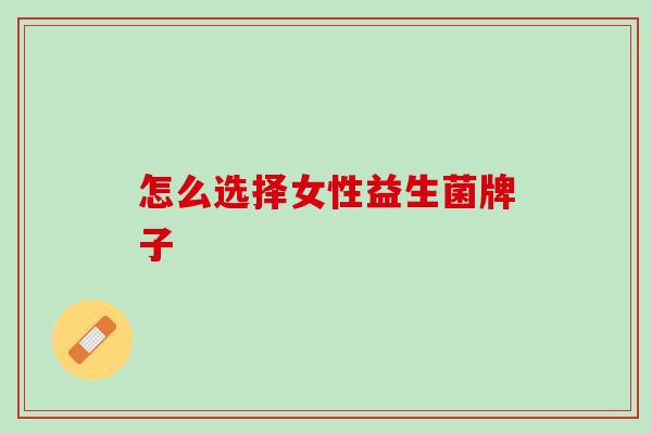 怎么选择女性益生菌牌子