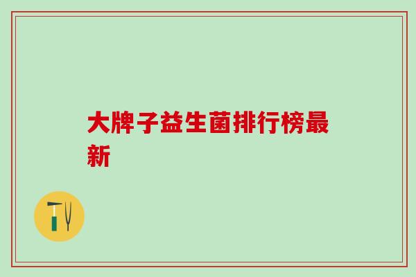 大牌子益生菌排行榜最新