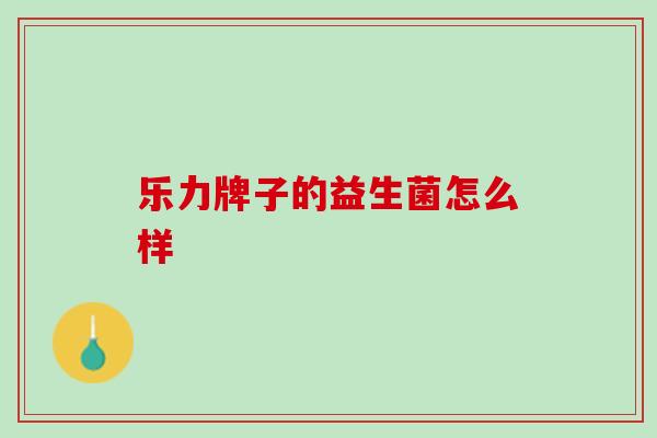 乐力牌子的益生菌怎么样