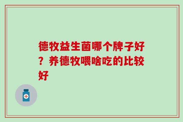 德牧益生菌哪个牌子好？养德牧喂啥吃的比较好