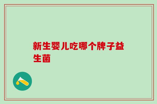 新生婴儿吃哪个牌子益生菌