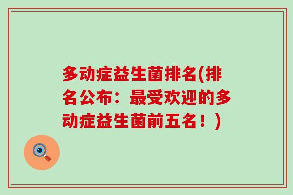 多动症益生菌排名(排名公布：最受欢迎的多动症益生菌前五名！)