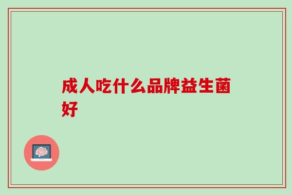 成人吃什么品牌益生菌好
