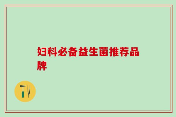 妇科必备益生菌推荐品牌