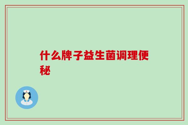 什么牌子益生菌调理便秘
