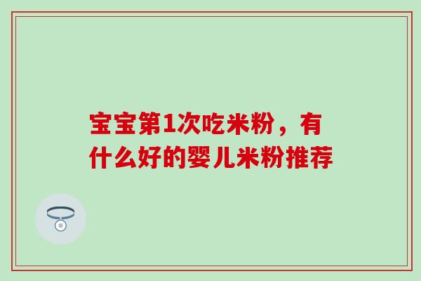 宝宝第1次吃米粉，有什么好的婴儿米粉推荐