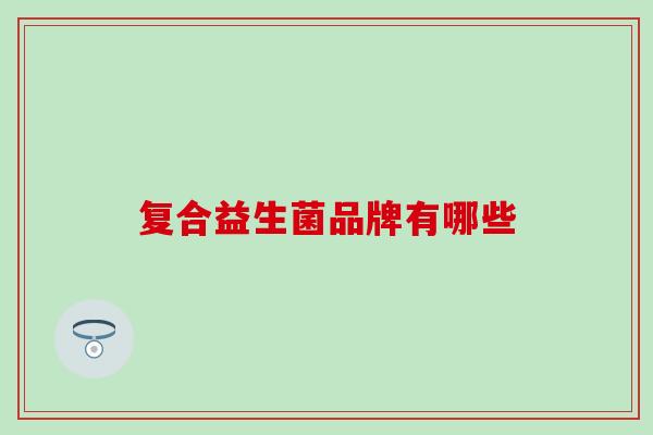 复合益生菌品牌有哪些