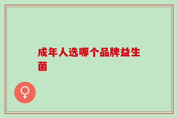 成年人选哪个品牌益生菌