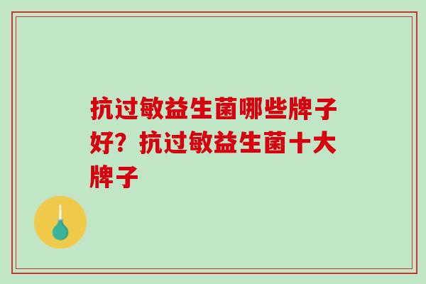 抗过敏益生菌哪些牌子好？抗过敏益生菌十大牌子