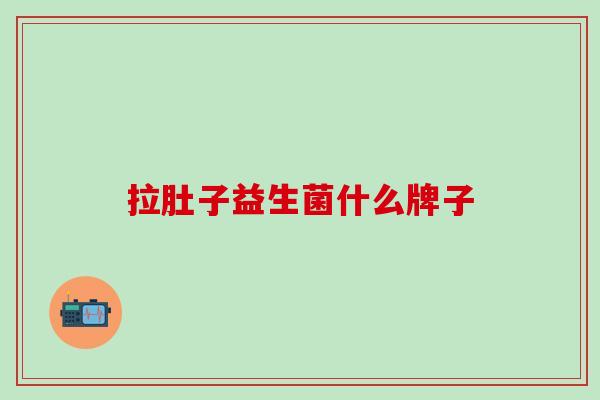 拉肚子益生菌什么牌子