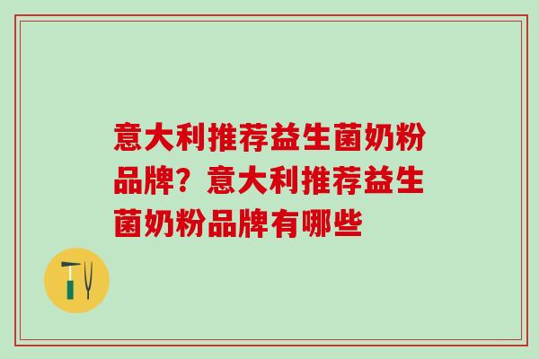 意大利推荐益生菌奶粉品牌？意大利推荐益生菌奶粉品牌有哪些