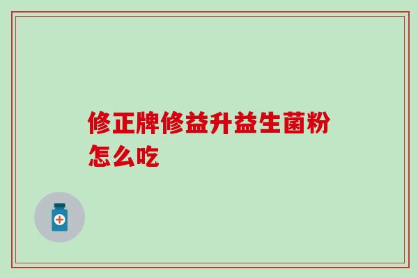 修正牌修益升益生菌粉怎么吃