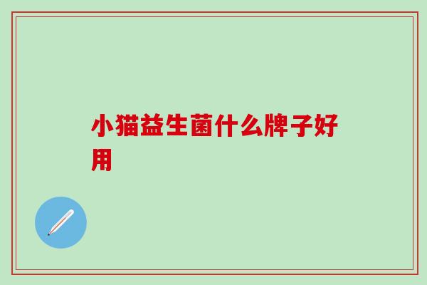 小猫益生菌什么牌子好用