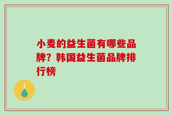 小麦的益生菌有哪些品牌？韩国益生菌品牌排行榜