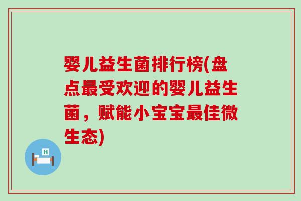 婴儿益生菌排行榜(盘点最受欢迎的婴儿益生菌，赋能小宝宝最佳微生态)