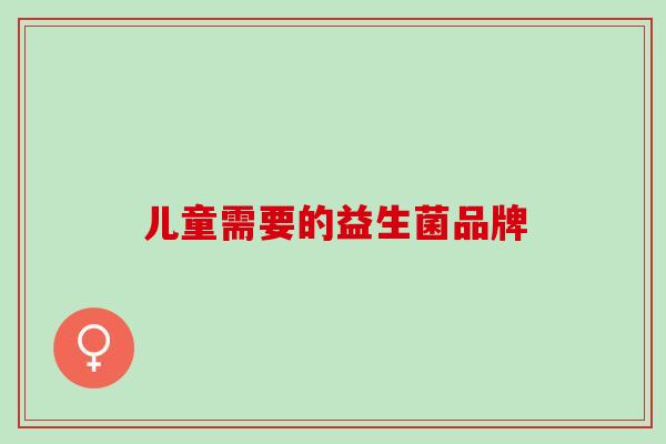 儿童需要的益生菌品牌