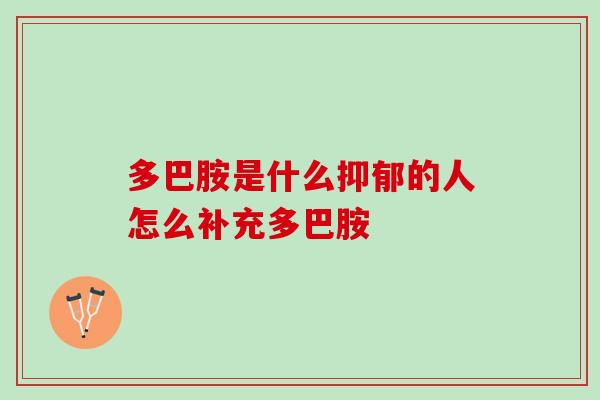 多巴胺是什么抑郁的人怎么补充多巴胺