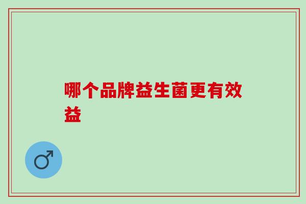 哪个品牌益生菌更有效益