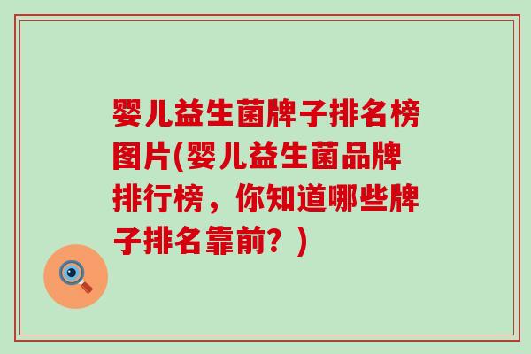 婴儿益生菌牌子排名榜图片(婴儿益生菌品牌排行榜，你知道哪些牌子排名靠前？)