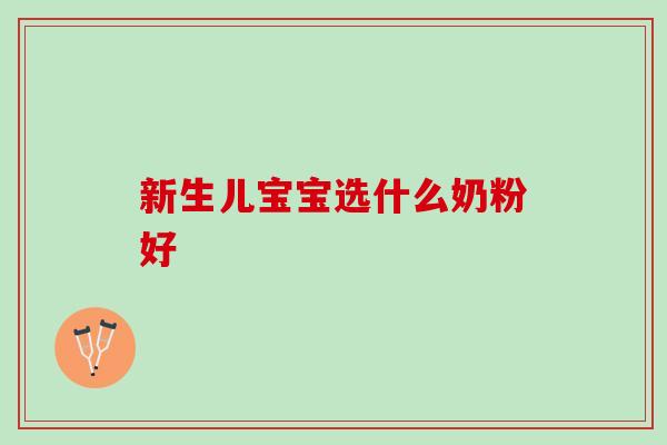 新生儿宝宝选什么奶粉好