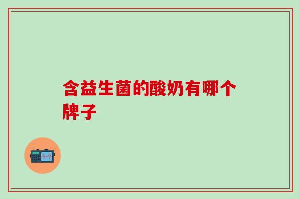 含益生菌的酸奶有哪个牌子