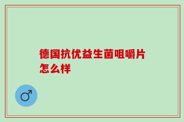 德国抗优益生菌咀嚼片怎么样